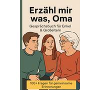 Erzähl mir was, Oma: Gesprächsbuch mit 100+ Fragen für Enkel & Großeltern, um Stille zu vermeiden, Nähe aufzubauen, Erinnerungen zu bewahren, das ... und Familiengeschichten lebendig zu halten
