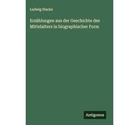Erzählungen aus der Geschichte des Mittelalters in biographischer Form