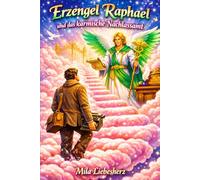 Erzengel Raphael und das karmische Nachlassamt: Ein himmlisch-irdisches Buch über die Verwaltung unserer unerfüllten Wünsche