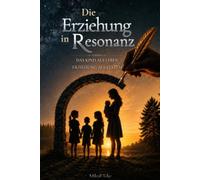 Erziehung in Resonanz: Das Kind als Leben. Erziehung als System.