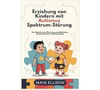 Erziehung von Kindern mit Autismus Spektrum-Störung: Der Fahrplan zur Förderung von Wachstum, Kommunikation und Verbindung.
