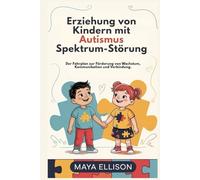 Erziehung von Kindern mit Autismus Spektrum-Störung: Der Fahrplan zur Förderung von Wachstum, Kommunikation und Verbindung.