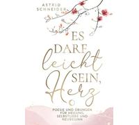 Es darf leicht sein, Herz. Ein poetischer Begleiter für Frauen.: Poesie und Übungen für Heilung, Selbstliebe und Neubeginn