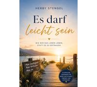 Es darf leicht sein: Wie wir das Leben leben, statt es zu ertragen