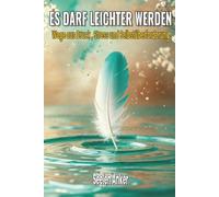 Es darf leichter werden - Wege aus Druck, Stress und Selbstüberforderung: Stressbewältigung, Achtsamkeit und Resilienz stärken - innere Ruhe finden, ... und mit Gelassenheit den Alltag meistern