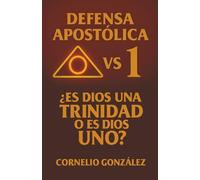 ¿ES DIOS UNA TRINIDAD O ES DIOS UNO?: DEFENSA APOSTÓLICA