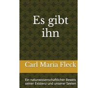 Es gibt ihn: Ein naturwissenschaftlicher Beweis seiner Existenz und unserer Seelen