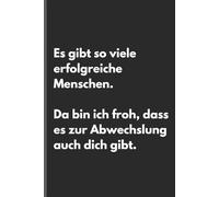 Es gibt so viele erfolgreiche Menschen. Da bin ich froh, dass es zur Abwechslung auch dich gibt. - Sarkastisches Notizbuch mit trockenem Humor: ... und Gedanken mit schwarzem Humor und Ironie