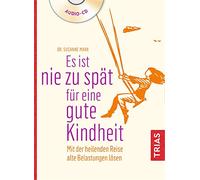 Es ist nie zu spät für eine gute Kindheit (Hörbuch): Mit der heilenden Reise alte Belastungen lösen