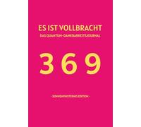 ES IST VOLLBRACHT - Sonnenfinsternis Edition: Das Quantum-Dankbarkeits-Journal: Ein 369-Methoden-Arbeitsbuch für das Gesetz der Annahme & Reality Shifting