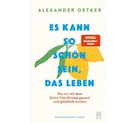 Es kann so schön sein, das Leben: Wie wir mit dem Dolce-Vita-Prinzip gesund und glücklich werden