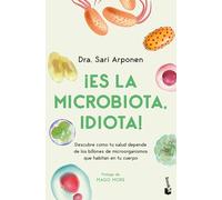 ¡Es la microbiota, idiota!: Descubre cómo tu salud depende de los billones de microorganismos que habitan en tu cuerpo