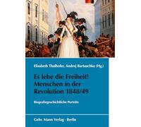 Es Lebe Die Freiheit! Menschen in Der Revolution 1848/49: Biografiegeschichtliche Portrats