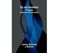 Es Mi Hombre: Tragedia Grotesca En Tres Actos