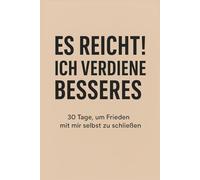 Es reicht! Ich verdiene Besseres: 30 Tage, um Frieden mit mir selbst zu schließen
