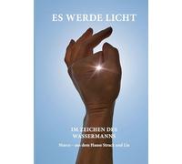 Es werde Licht: Im Zeichen des Wassermanns - Neue Perspektiven auf Bewusstsein, Geschichte und spirituellen Wandel