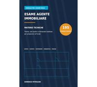 Esame Agente Immobiliare - 195 Domande e Risposte sulle Materie Tecniche: eoria, casi pratici e domande insidiose per prepararsi all’orale
