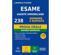 Esame Agente Immobiliare - 238 Domande e Risposte sulle Materie Giuridiche: Teoria, casi pratici e domande insidiose per prepararsi all’orale