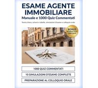 Esame Agente Immobiliare - Manuale e 1000 Quiz Commentati: Teoria chiara, schemi e tabelle per il ripasso, simulazioni d'esame e colloquio orale per diventare agente di affari in mediazione