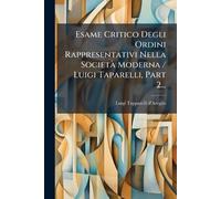 Esame Critico Degli Ordini Rappresentativi Nella SocietÃ Moderna / Luigi Taparelli, Part 2...