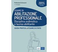 Esame di abilitazione professionale. Disciplina ordinistica e laurea abilitante. Guida pratica all'esame di Stato