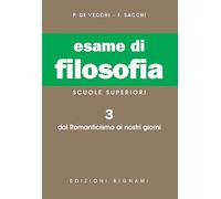 Esame di filosofia. Per le Scuole superiori. Dal Romanticismo ai nostri giorni (Vol. 3)