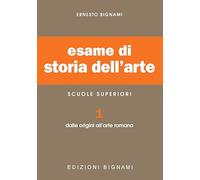 Esame di storia dell'arte. Per il Liceo classico e artistico. Dalle origini all'arte romana (Vol. 1)