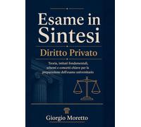 Esame in Sintesi - Diritto Privato: Teoria, istituti fondamentali, schemi e concetti chiave per la preparazione dell’esame universitario