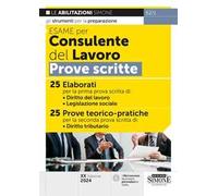Esame per consulente del lavoro. Prove scritte. 25 elaborati per la prima prova scritta di: Diritto del lavoro, Legislazione sociale. 25 prove teorico-pratiche per la seconda prova scritta di: Di...