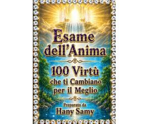 Esaminare l'anima: 100 virtù che ti cambiano in meglio