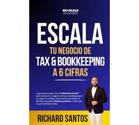 Escala Tu Negocio de Tax & Bookkeeping a 6 Cifras: La guía paso a paso con el sistema Be+Scale™ para convertir tu negocio de tax y bookkeeping en un negocio rentable, recurrente y escalable