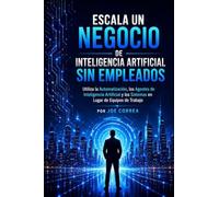 Escala un Negocio de Inteligencia Artificial Sin Empleados: Utiliza la Automatización, los Agentes de Inteligencia Artificial y los Sistemas en Lugar de Equipos de Trabajo: 7