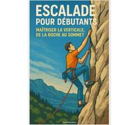 Escalade pour Débutants : Maîtriser la Verticale, de la Roche au Sommet