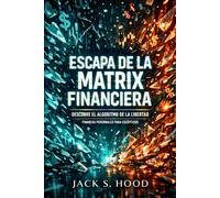 ESCAPA DE LA MATRIX FINANCIERA. DESCUBRE EL ALGORITMO DE LA LIBERTAD: El sistema no está roto. Funciona contra ti. Quiere mantenerte endeudado, pobre y ocupado. Finanzas personales para escépticos
