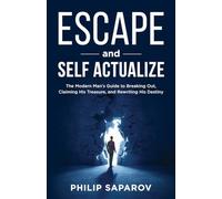Escape and Self Actualize: The Modern Man's Guide to Breaking Out, Claiming His