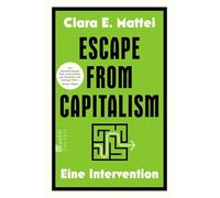 Escape from Capitalism: Eine Intervention | 'Ein beeindruckendes Buch, unverzichtbar zum Verständnis der heutigen Welt.' Thomas Piketty