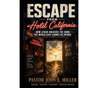 ESCAPE FROM HOTEL CALIFORNIA: How Jesus Unlocks the Door the World Says Cannot Be Opened