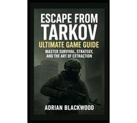 Escape from Tarkov Ultimate Game Guide: “Master Survival, Strategy, and the Art of Extraction”