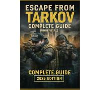 Escape From Tarkov Unofficial Complete Guide & Walkthrough (2025 Edition) Master Every Raid, Map, Weapon, and Survival Strategy in Tarkov’s Hardcore World