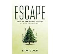Escape: How We Can Fix Everything by Fixing Our Money