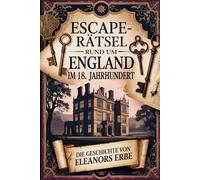 Escape-Rätsel rund um England im 18. Jahrhundert: Die Geschichte von Eleanors Erbe: Ein historisches Escape-Rätselbuch rund um Großbritannien im 18. ... und entdecke ein verborgenes Vermächtnis