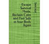 Escape Survival Mode, Reclaim Calm and Feel Safe in Your Body Again