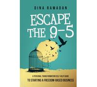 Escape the 9-5: A Personal Transformation Self-Help Guide to Starting a Freedom-Based Business