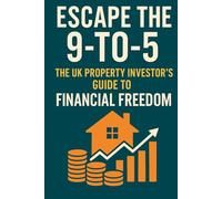 Escape the 9-to-5: The UK Property Investor's Guide to Financial Freedom