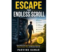 Escape the Endless Scroll: How Adults Can Beat Smartphone Addiction, Reduce Screen Time, and Reclaim Real Life