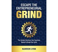 Escape the Entrepreneurial Grind: The Simple Structure Your Business Needs to Break the Cycle