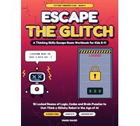 Escape the Glitch: A Thinking Skills Escape Room Workbook for Kids 8-11: 12 Locked Rooms of Logic, Codes and Brain Puzzles to Out-Think a Glitchy Robot in the Age of AI