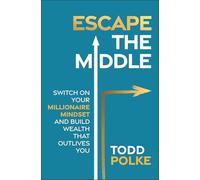 Escape the Middle: Switch on Your Millionaire Mindset and Build Wealth That Outlives You