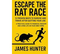 ESCAPE THE RAT RACE - 12 Proven Ways to Survive and Thrive After Quitting Your Job: A Practical Guide to Financial Freedom and Living Life on Your Own Terms