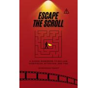 ESCAPE THE SCROLL: A Guided Workbook to Reclaim Your Focus, Attention, and Time